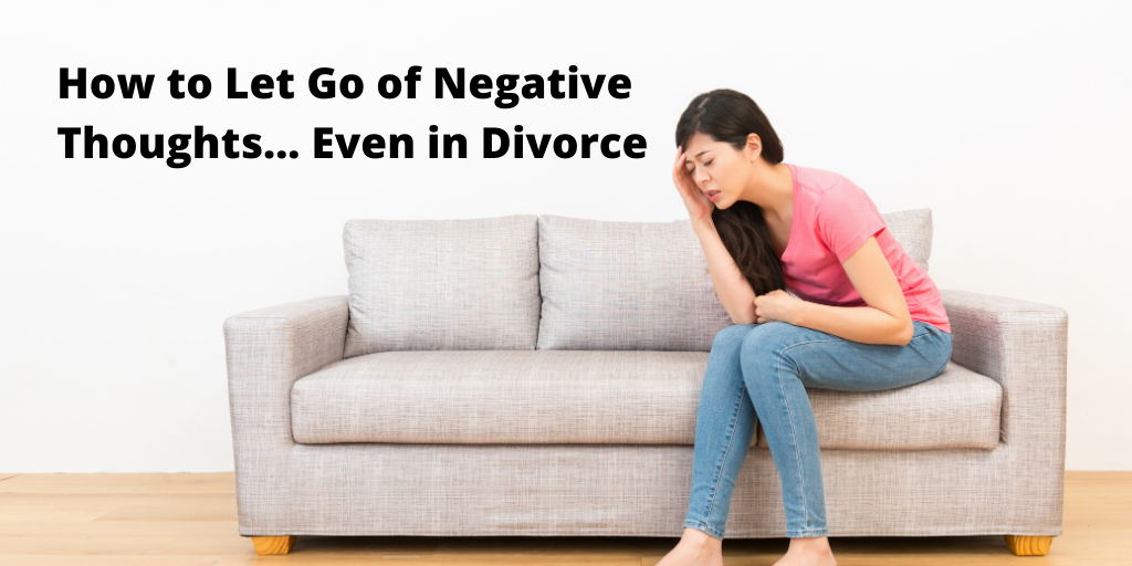 How to Let Go of Negative Thoughts Even in Divorce